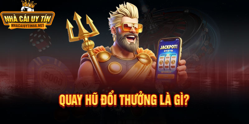 Quay Hũ Đổi Thưởng – Sân Chơi Giải Trí Đầy Hấp Dẫn Dành Cho Người Chơi 1 Quay Hũ Đổi Thưởng Là Gì?