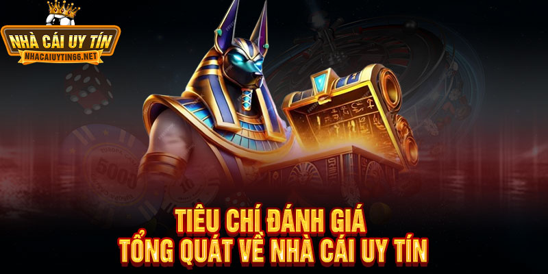 2 Tiêu Chí Đánh Giá Tổng Quát Về Nhà Cái Uy Tín
