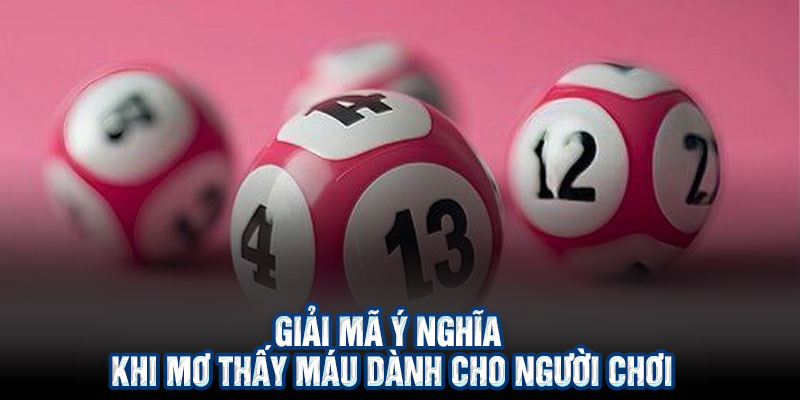 Giải Mã Ý Nghĩa Khi Mơ Thấy Máu Dành Cho Người Chơi