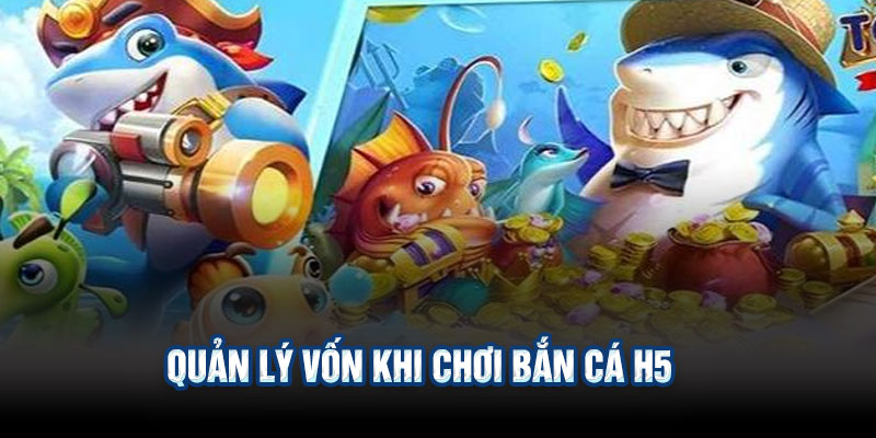 Quản Lý Vốn Khi Chơi Bắn Cá H5